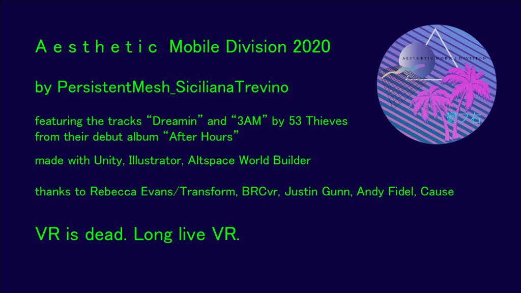 Aesthetic Mobile Division by PersistentMesh (Siciliana Trevino) Thanks to Rebecca Evans (Transform) BRCvr, Justin Gunn, Andy Fidel, Cause. VR is dead. Long live VR.